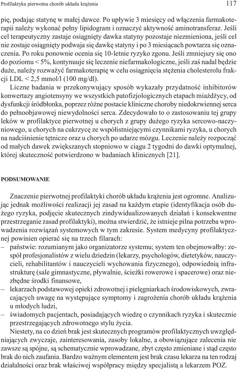 Jeœli cel terapeutyczny zastaje osi¹gniêty dawka statyny pozostaje niezmieniona, jeœli cel nie zostaje osi¹gniêty podwaja siê dawkê statyny i po 3 miesi¹cach powtarza siê oznaczenia.