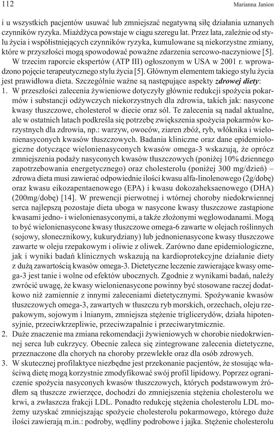 W trzecim raporcie ekspertów (ATP III) og³oszonym w USA w 2001 r. wprowadzono pojêcie terapeutycznego stylu ycia [5]. G³ównym elementem takiego stylu ycia jest prawid³owa dieta.