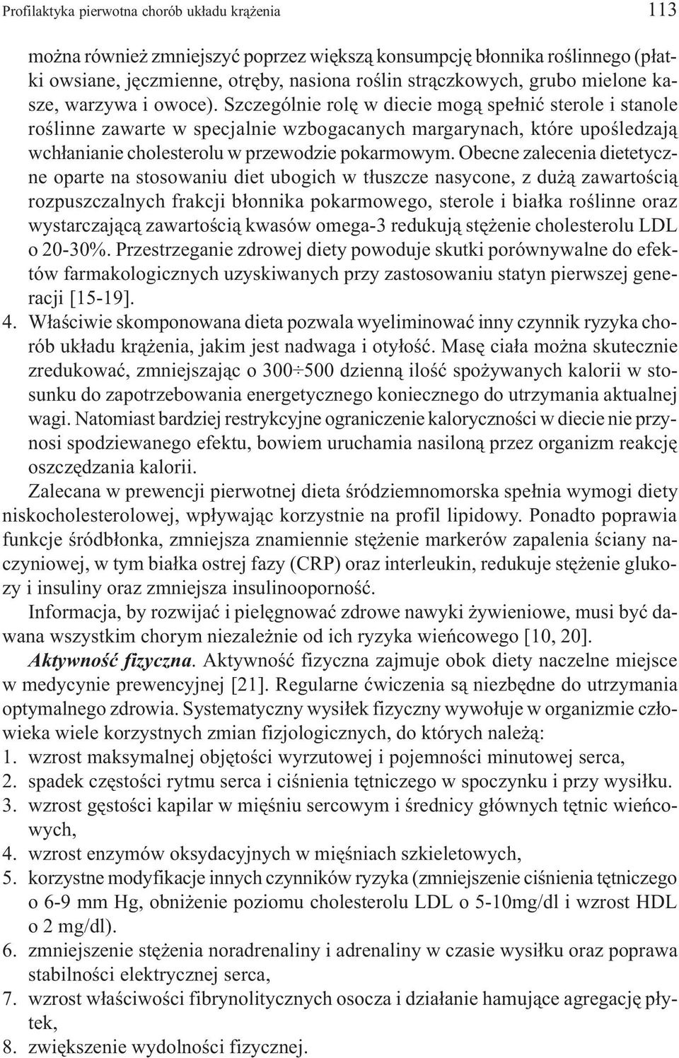 Szczególnie rolê w diecie mog¹ spe³niæ sterole i stanole roœlinne zawarte w specjalnie wzbogacanych margarynach, które upoœledzaj¹ wch³anianie cholesterolu w przewodzie pokarmowym.