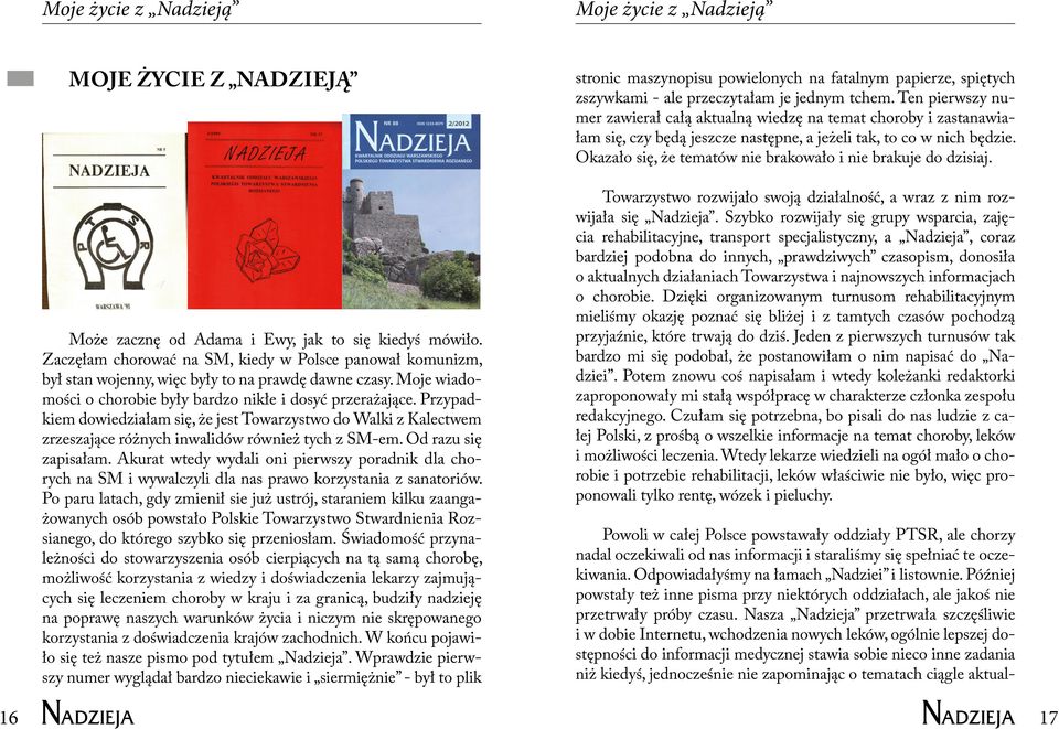 Przypadkiem dowiedziałam się, że jest Towarzystwo do Walki z Kalectwem zrzeszające różnych inwalidów również tych z SM-em. Od razu się zapisałam.