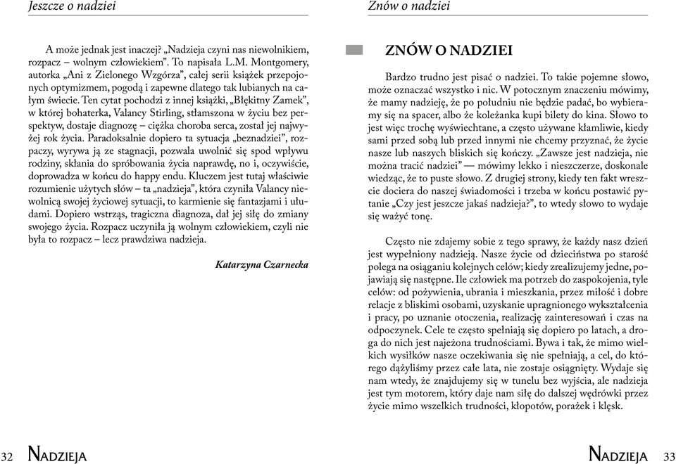 Ten cytat pochodzi z innej książki, Błękitny Zamek, w której bohaterka, Valancy Stirling, stłamszona w życiu bez perspektyw, dostaje diagnozę ciężka choroba serca, został jej najwyżej rok życia.