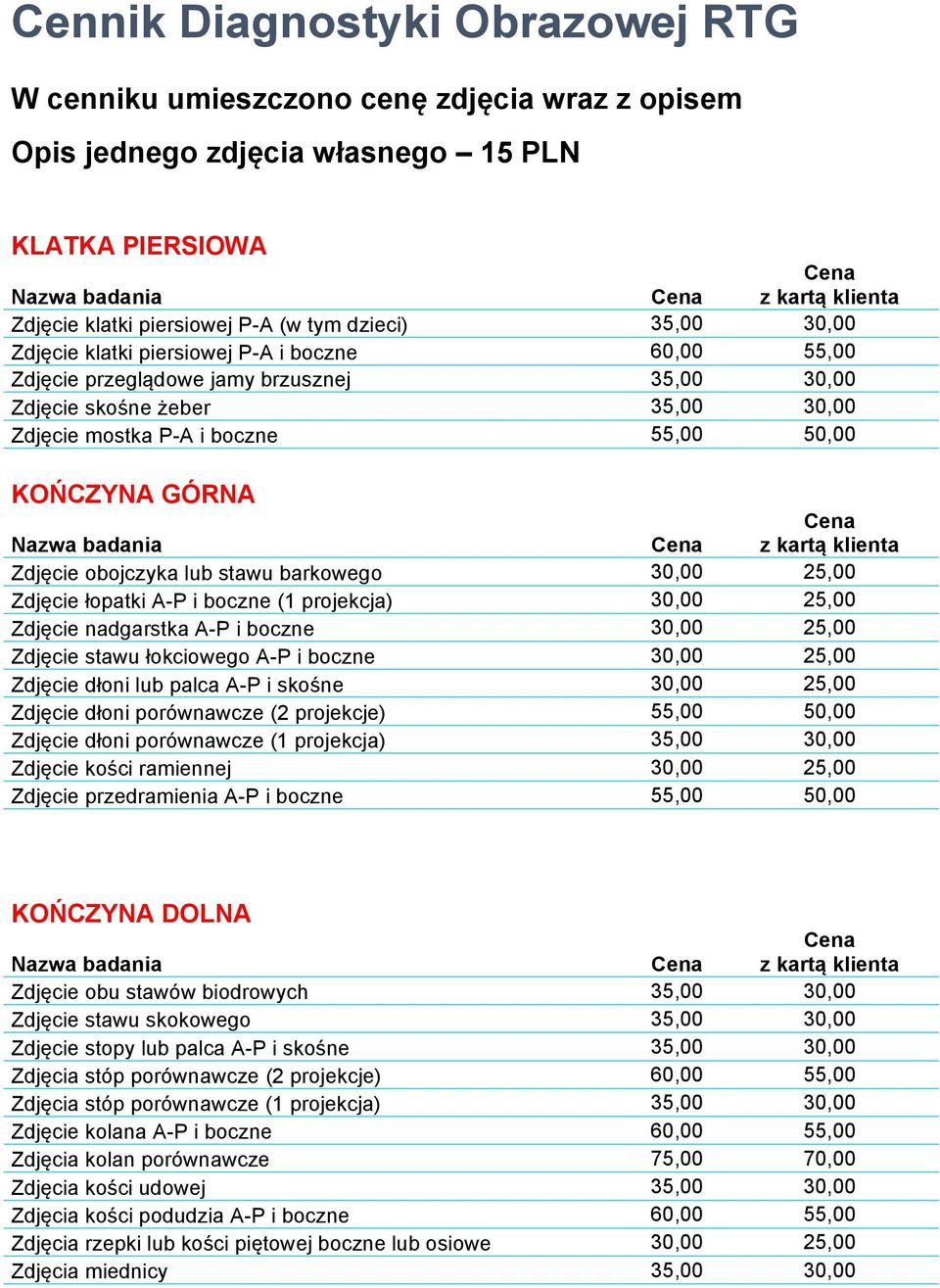 obojczyka lub stawu barkowego 30,00 25,00 Zdjęcie łopatki A-P i boczne (1 projekcja) 30,00 25,00 Zdjęcie nadgarstka A-P i boczne 30,00 25,00 Zdjęcie stawu łokciowego A-P i boczne 30,00 25,00 Zdjęcie