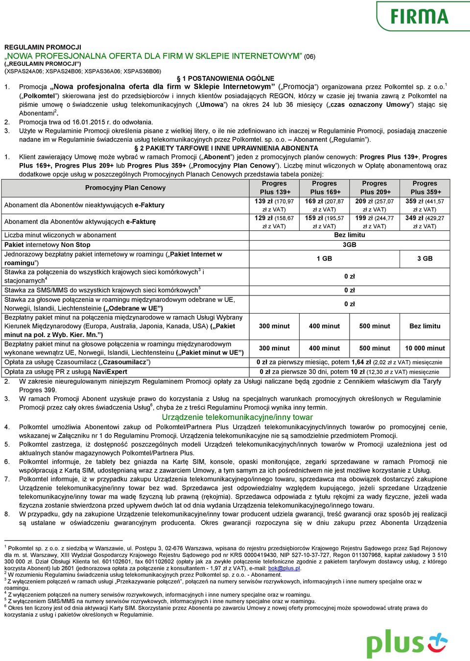 posiadających REGON, którzy w czasie jej trwania zawrą z Polkomtel na piśmie umowę o świadczenie usług telekomunikacyjnych ( Umowa ) na okres 24 lub 36 miesięcy ( czas oznaczony Umowy ) stając się