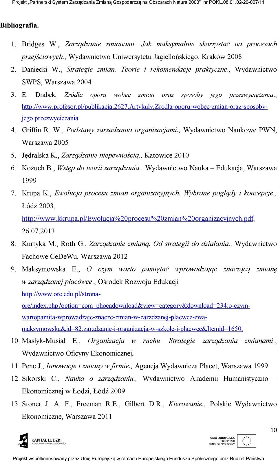 pl/publikacja,2627,artykuly,zrodla-oporu-wobec-zmian-oraz-sposobyjego przezwyciezania 4. Griffin R. W., Podstawy zarzadzania organizacjami., Wydawnictwo Naukowe PWN, Warszawa 2005 5. Jędralska K.