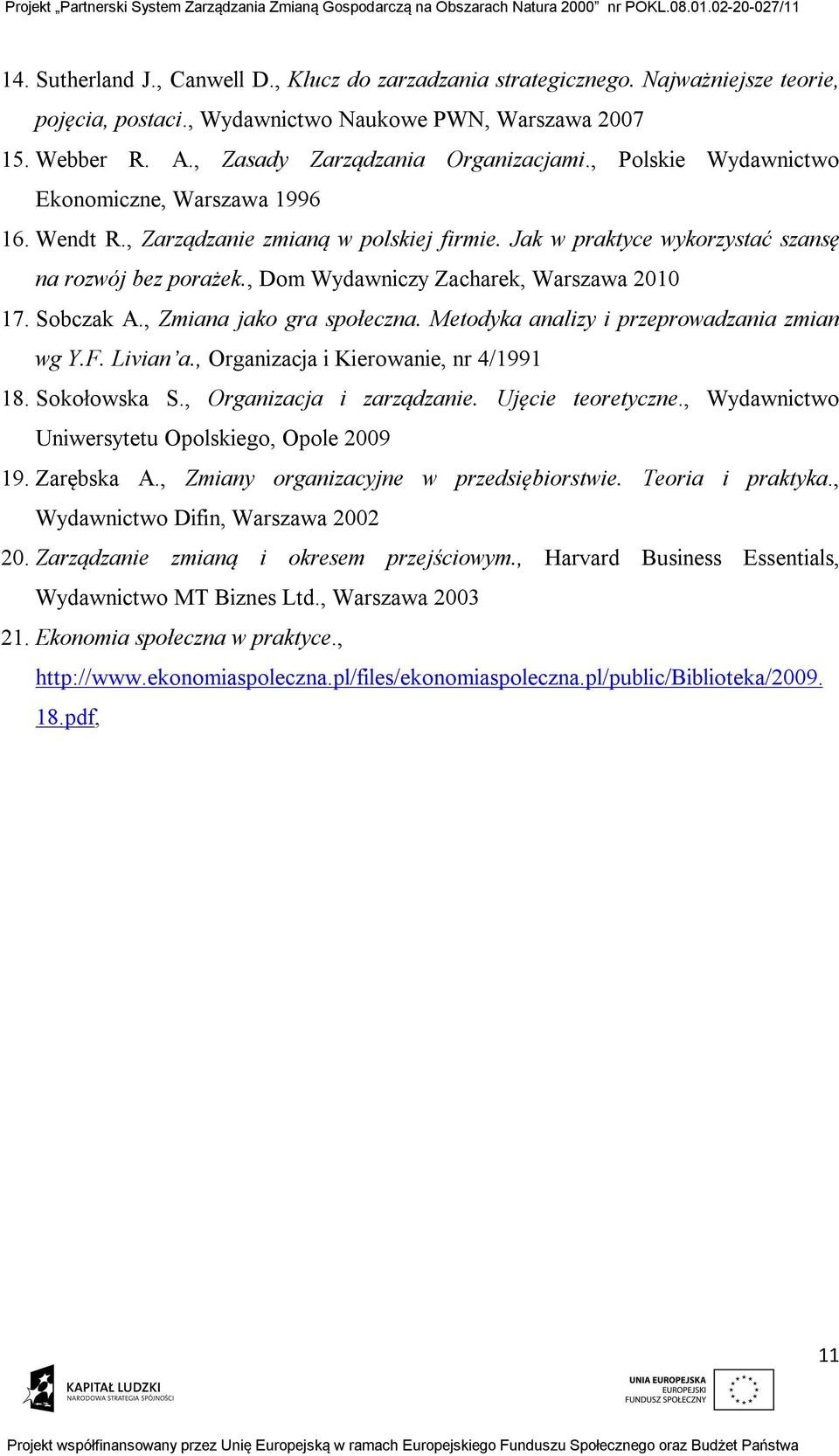 , Dom Wydawniczy Zacharek, Warszawa 2010 17. Sobczak A., Zmiana jako gra społeczna. Metodyka analizy i przeprowadzania zmian wg Y.F. Livian a., Organizacja i Kierowanie, nr 4/1991 18. Sokołowska S.