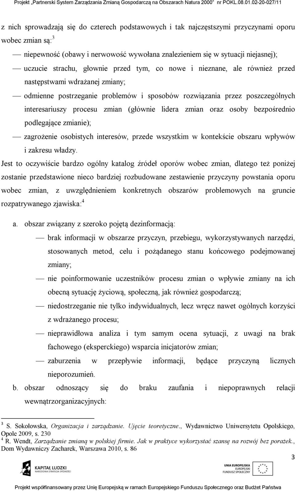 (głównie lidera zmian oraz osoby bezpośrednio podlegające zmianie); zagrożenie osobistych interesów, przede wszystkim w kontekście obszaru wpływów i zakresu władzy.