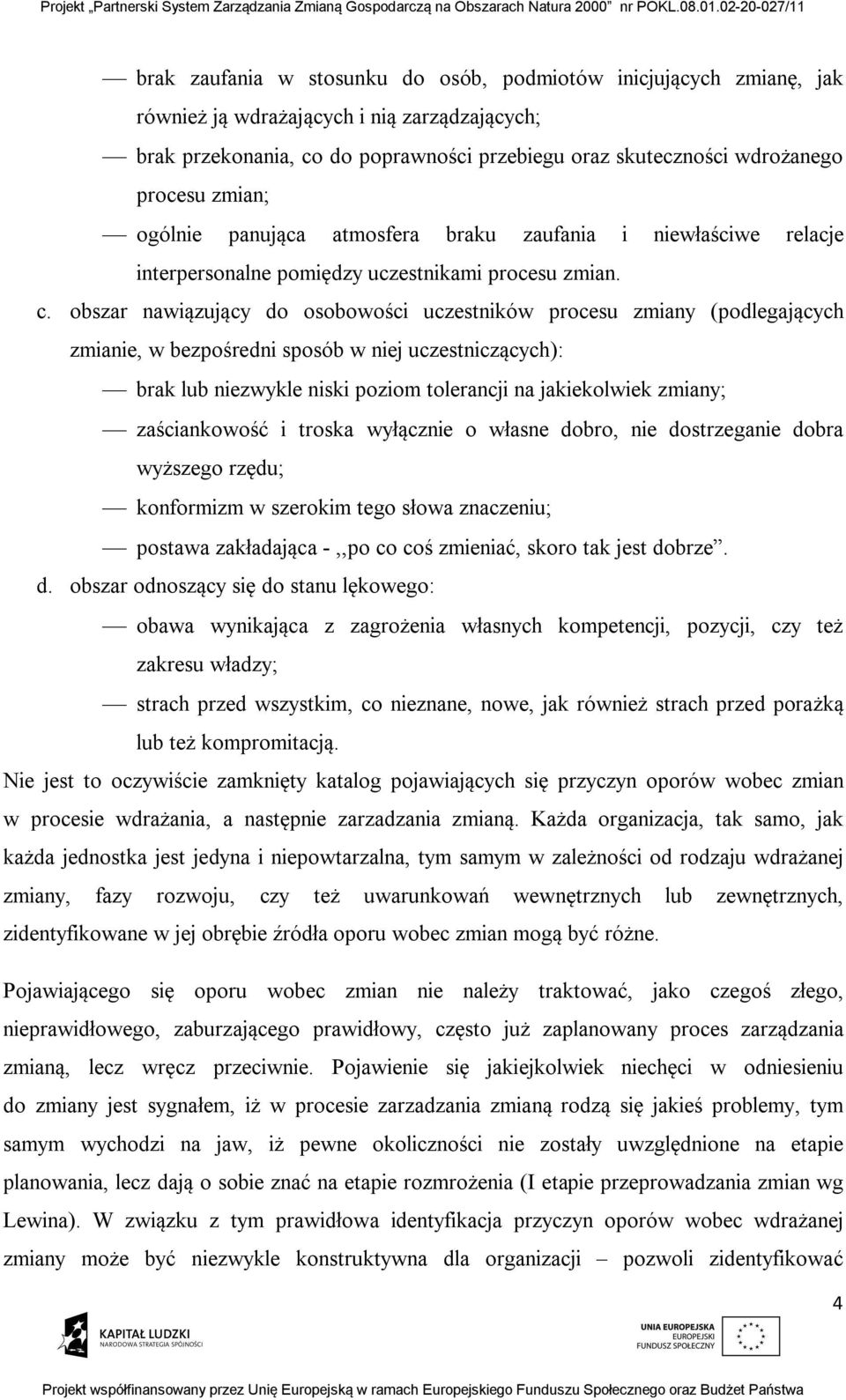 obszar nawiązujący do osobowości uczestników procesu zmiany (podlegających zmianie, w bezpośredni sposób w niej uczestniczących): brak lub niezwykle niski poziom tolerancji na jakiekolwiek zmiany;