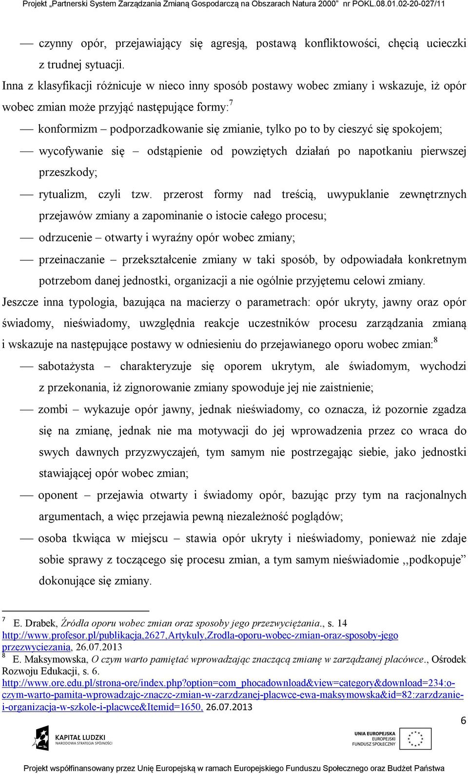 cieszyć się spokojem; wycofywanie się odstąpienie od powziętych działań po napotkaniu pierwszej przeszkody; rytualizm, czyli tzw.