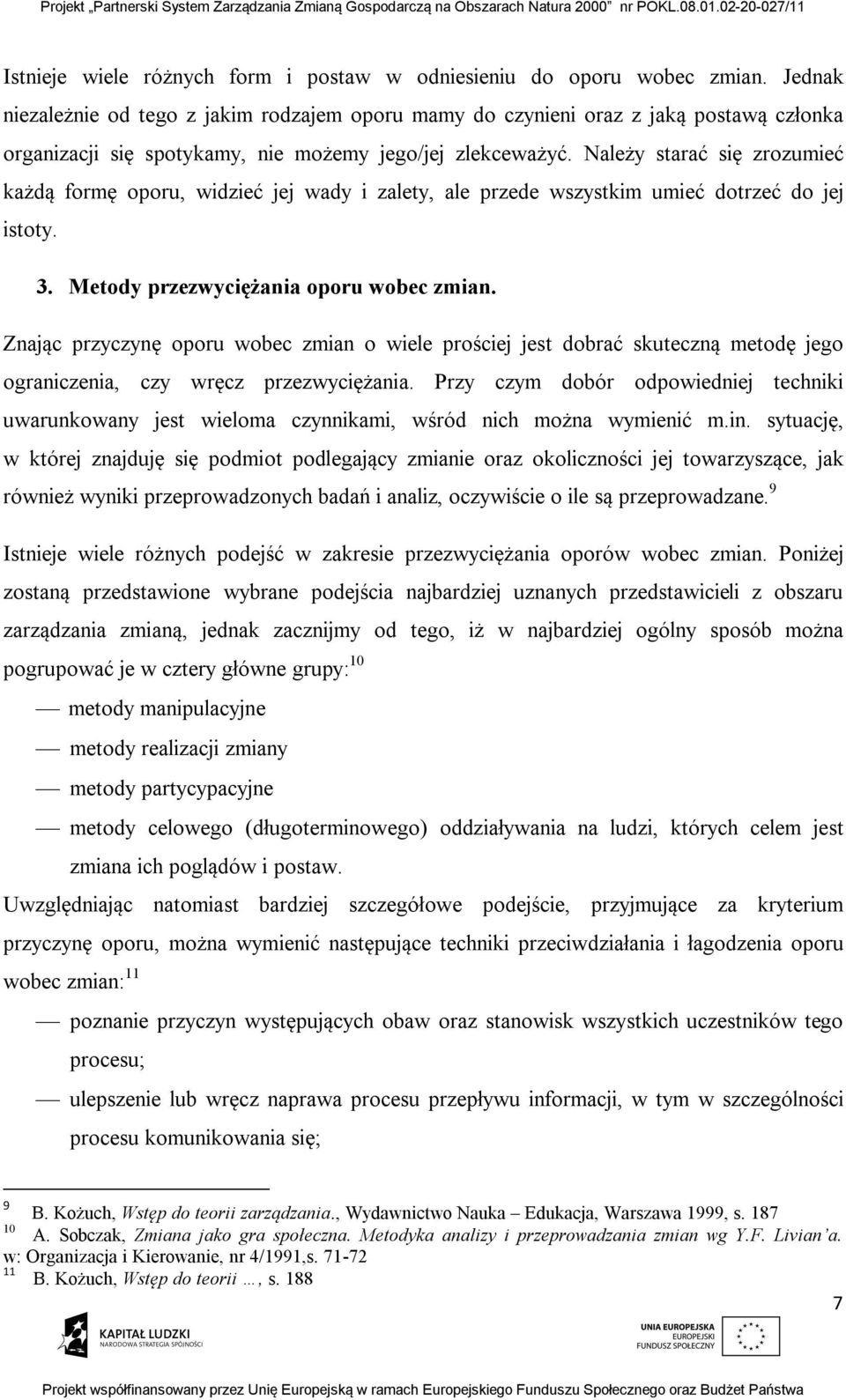 Należy starać się zrozumieć każdą formę oporu, widzieć jej wady i zalety, ale przede wszystkim umieć dotrzeć do jej istoty. 3. Metody przezwyciężania oporu wobec zmian.