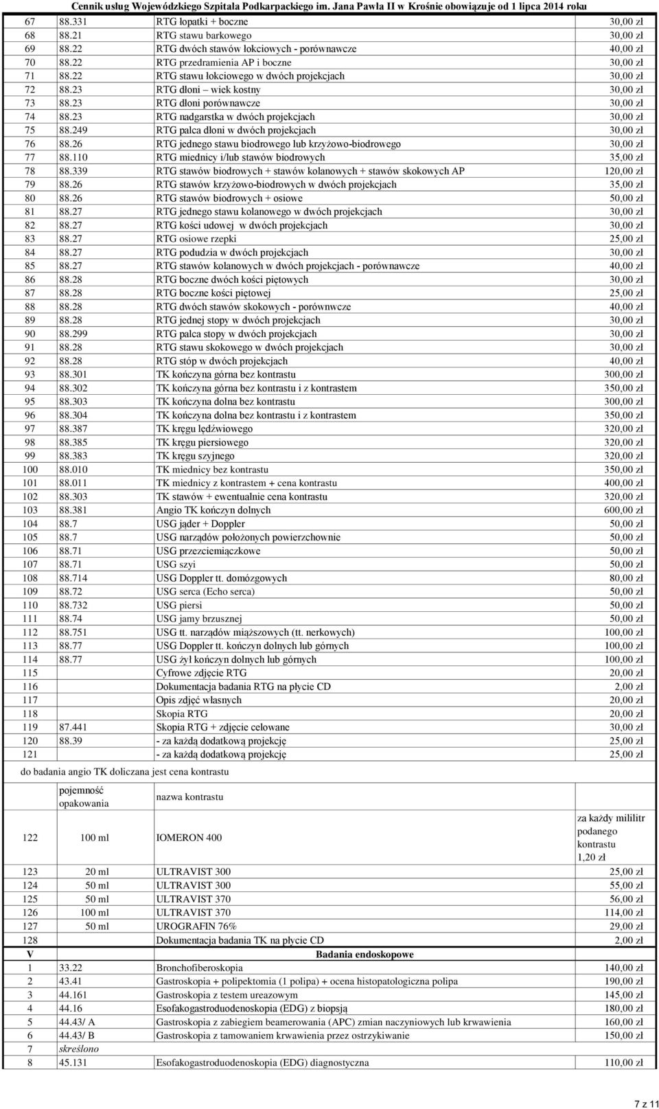 249 RTG palca dłoni w dwóch projekcjach 30,00 zł 76 88.26 RTG jednego stawu biodrowego lub krzyżowo-biodrowego 30,00 zł 77 88.110 RTG miednicy i/lub stawów biodrowych 35,00 zł 78 88.