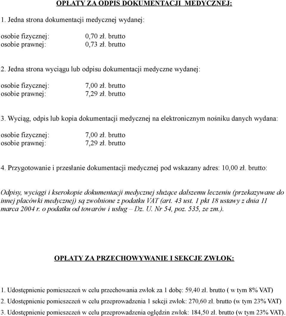 Wyciąg, odpis lub kopia dokumentacji medycznej na elektronicznym nośniku danych wydana: osobie fizycznej: osobie prawnej: 7,00 zł. brutto 7,29 zł. brutto 4.