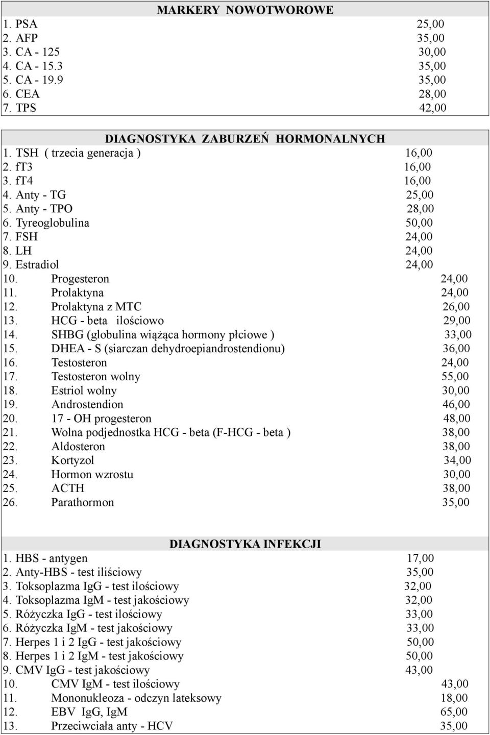 HCG - beta ilościowo 29,00 14. SHBG (globulina wiążąca hormony płciowe ) 33,00 15. DHEA - S (siarczan dehydroepiandrostendionu) 36,00 16. Testosteron 24,00 17. Testosteron wolny 55,00 18.