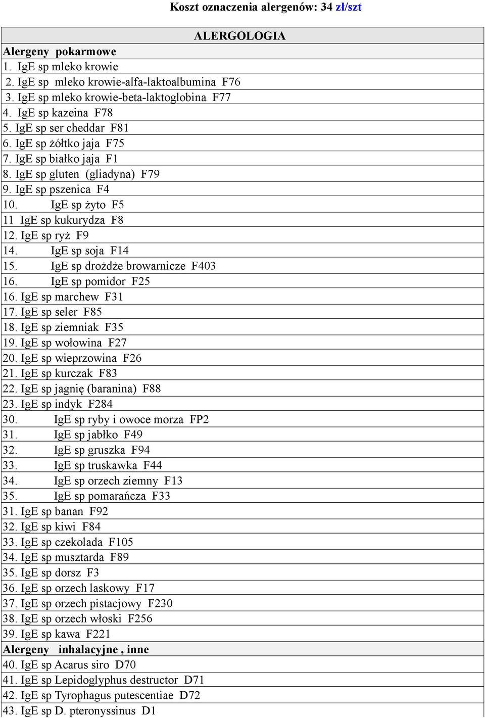 IgE sp ryż F9 14. IgE sp soja F14 15. IgE sp drożdże browarnicze F403 16. IgE sp pomidor F25 16. IgE sp marchew F31 17. IgE sp seler F85 18. IgE sp ziemniak F35 19. IgE sp wołowina F27 20.