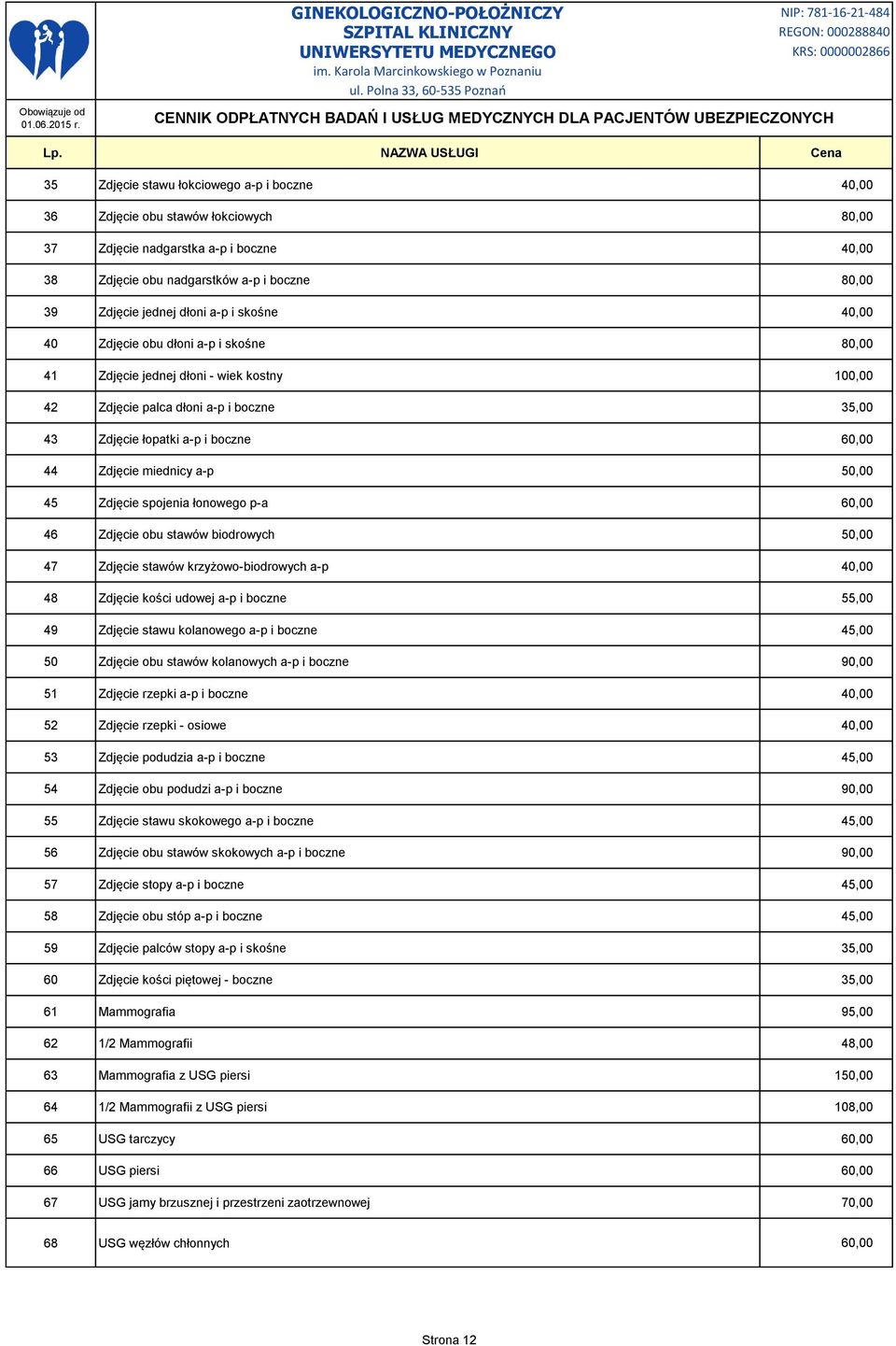 miednicy a-p 50,00 45 Zdjęcie spojenia łonowego p-a 60,00 46 Zdjęcie obu stawów biodrowych 50,00 47 Zdjęcie stawów krzyżowo-biodrowych a-p 40,00 48 Zdjęcie kości udowej a-p i boczne 55,00 49 Zdjęcie