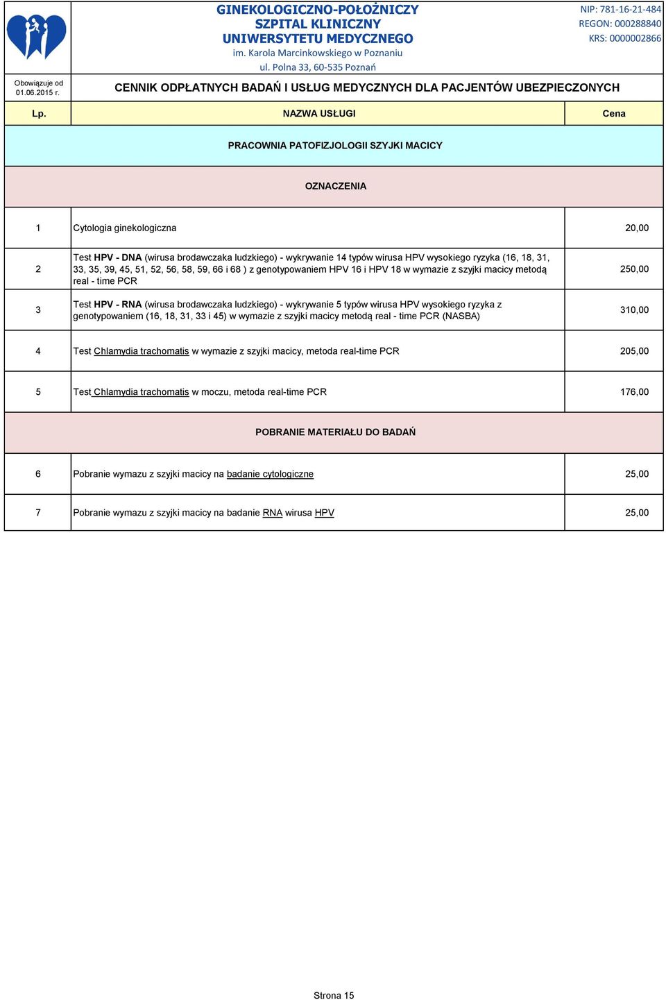 HPV wysokiego ryzyka z genotypowaniem (16, 18, 31, 33 i 45) w wymazie z szyjki macicy metodą real - time PCR (NASBA) 250,00 310,00 4 Test Chlamydia trachomatis w wymazie z szyjki macicy, metoda