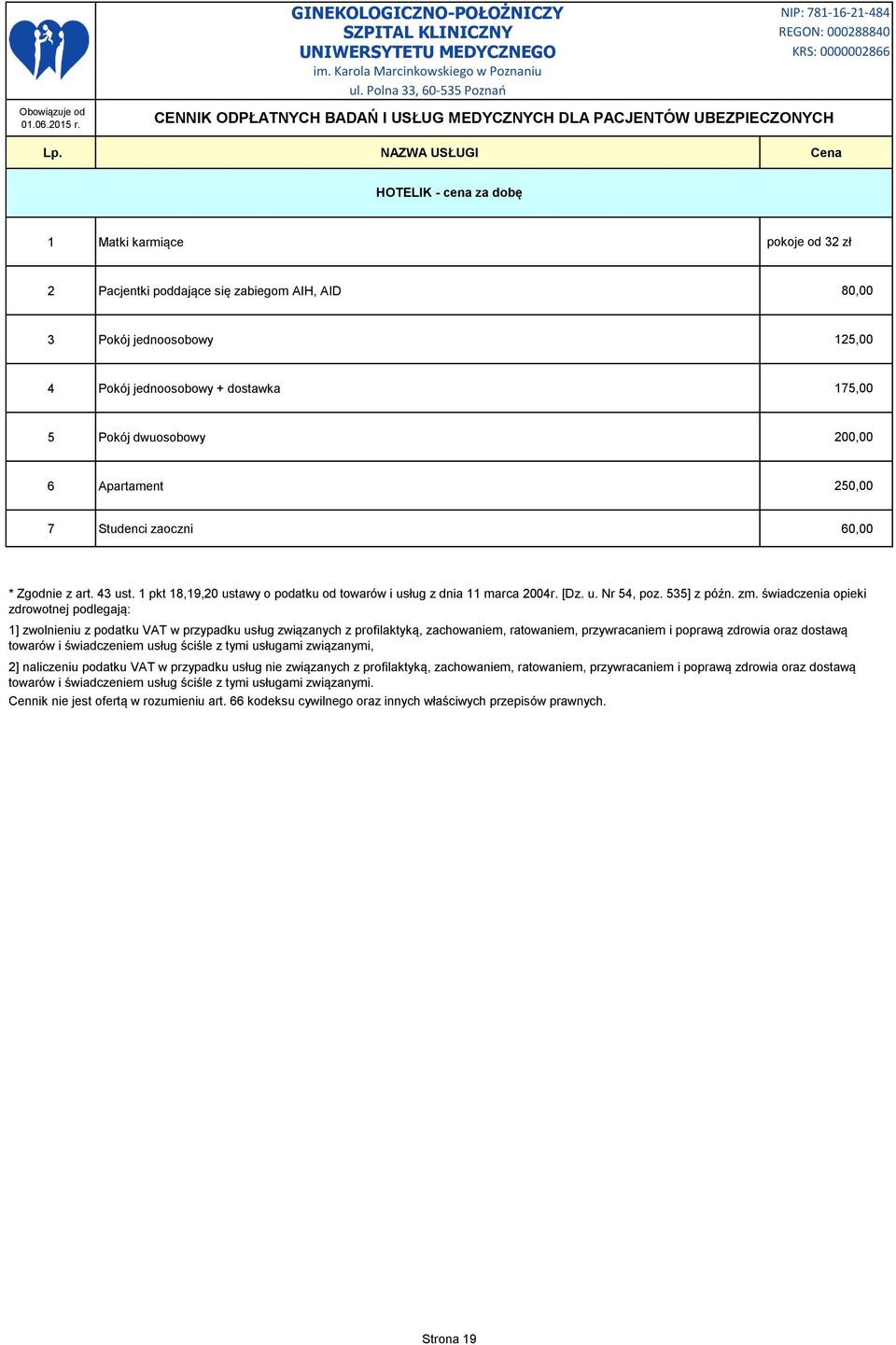 świadczenia opieki zdrowotnej podlegają: 1] zwolnieniu z podatku VAT w przypadku usług związanych z profilaktyką, zachowaniem, ratowaniem, przywracaniem i poprawą zdrowia oraz dostawą towarów i