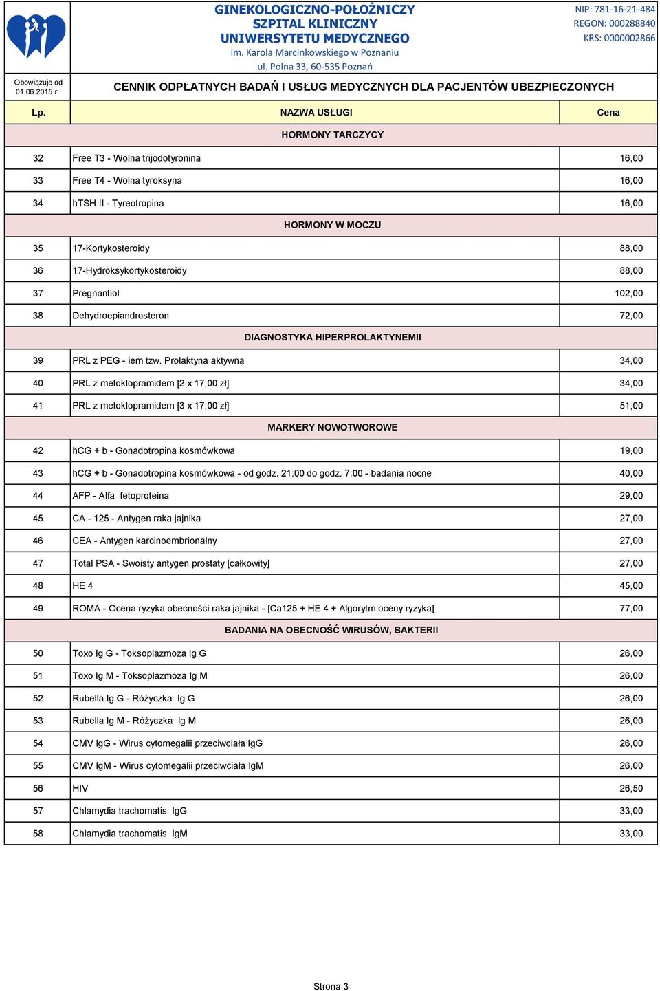 Prolaktyna aktywna 34,00 40 PRL z metoklopramidem [2 x 17,00 zł] 34,00 41 PRL z metoklopramidem [3 x 17,00 zł] 51,00 MARKERY NOWOTWOROWE 42 hcg + b - Gonadotropina kosmówkowa 19,00 43 hcg + b -