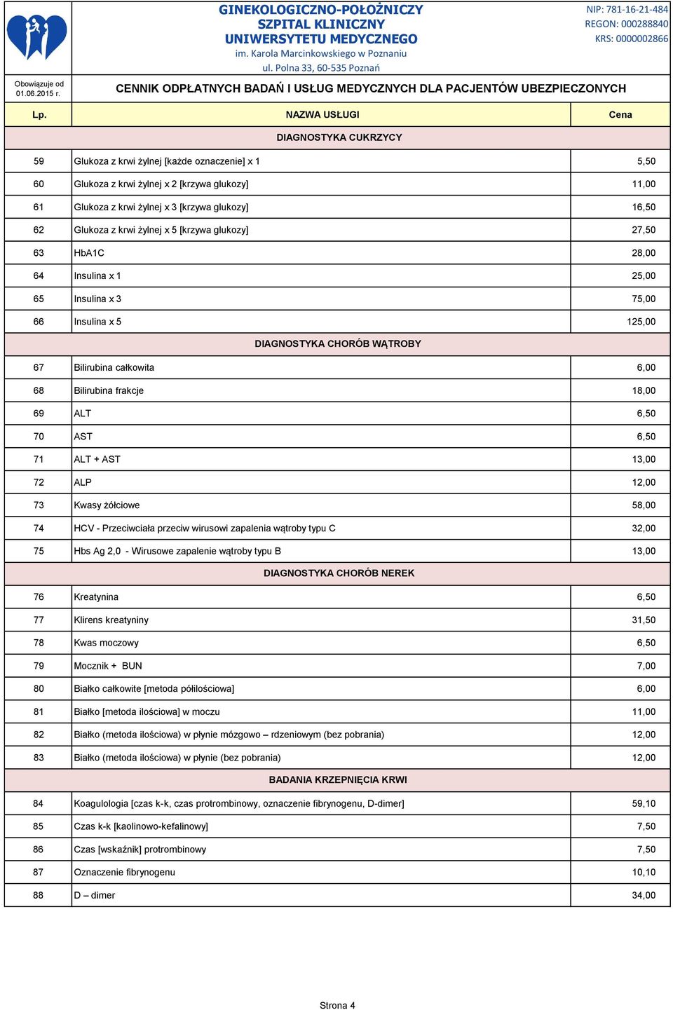 69 ALT 6,50 70 AST 6,50 71 ALT + AST 13,00 72 ALP 12,00 73 Kwasy żółciowe 58,00 74 HCV - Przeciwciała przeciw wirusowi zapalenia wątroby typu C 32,00 75 Hbs Ag 2,0 - Wirusowe zapalenie wątroby typu B