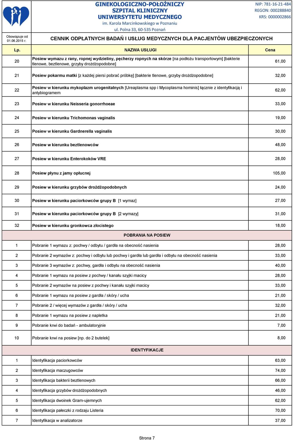 Posiew w kierunku Neisseria gonorrhoeae 33,00 24 Posiew w kierunku Trichomonas vaginalis 19,00 25 Posiew w kierunku Gardnerella vaginalis 30,00 26 Posiew w kierunku beztlenowców 48,00 27 Posiew w