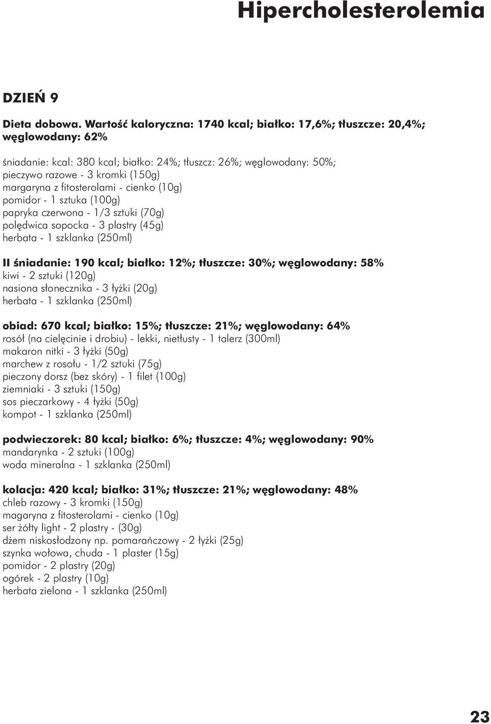 fitosterolami - cienko (10g) pomidor - 1 sztuka (100g) papryka czerwona - 1/3 sztuki (70g) polędwica sopocka - 3 plastry (45g) II śniadanie: 190 kcal; białko: 12%; tłuszcze: 30%; węglowodany: 58%