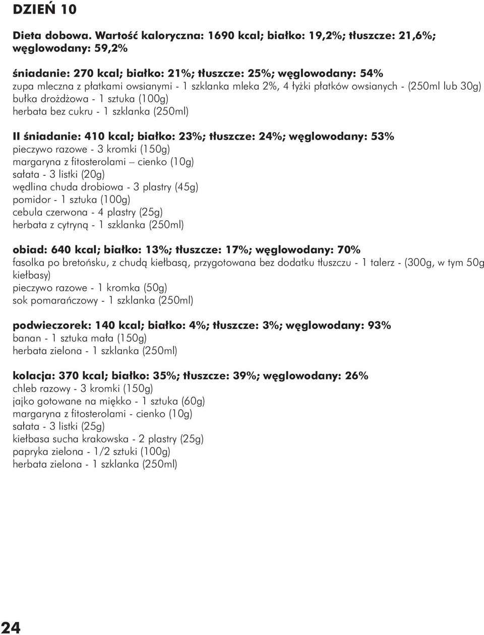 mleka 2%, 4 łyżki płatków owsianych - (250ml lub 30g) bułka drożdżowa - 1 sztuka (100g) herbata bez cukru - 1 szklanka (250ml) II śniadanie: 410 kcal; białko: 23%; tłuszcze: 24%; węglowodany: 53%