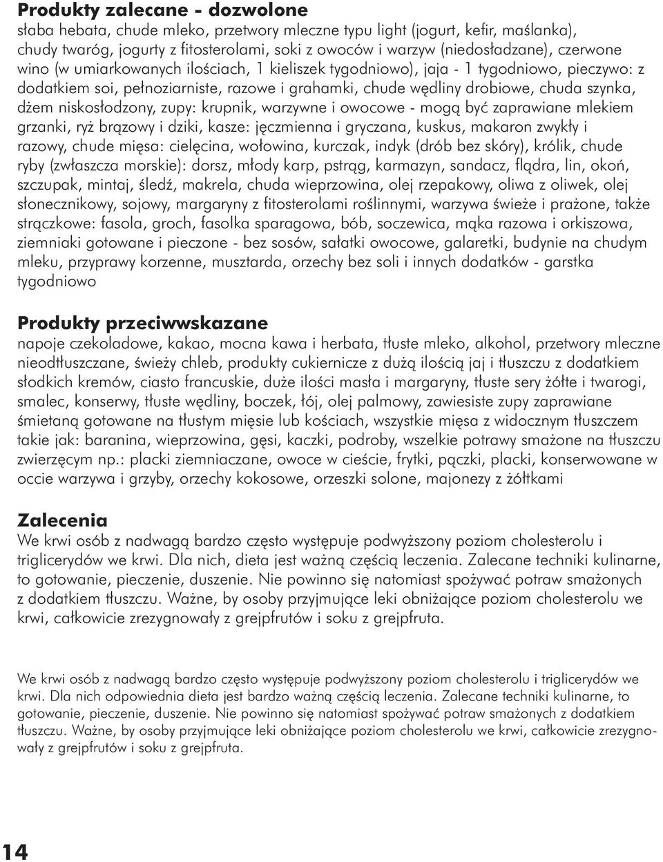 niskosłodzony, zupy: krupnik, warzywne i owocowe - mogą być zaprawiane mlekiem grzanki, ryż brązowy i dziki, kasze: jęczmienna i gryczana, kuskus, makaron zwykły i razowy, chude mięsa: cielęcina,