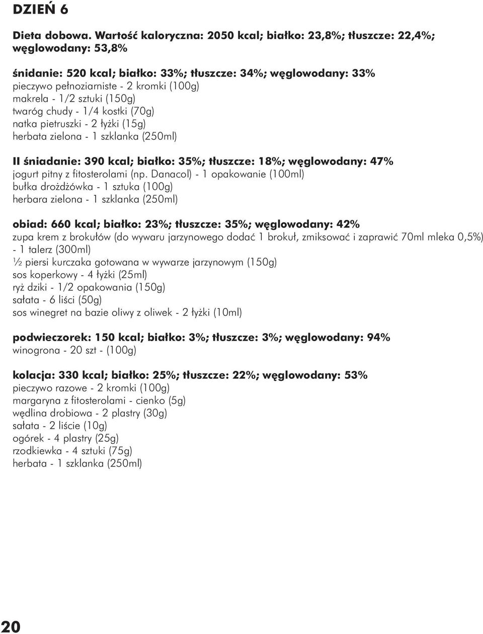 1/2 sztuki (150g) twaróg chudy - 1/4 kostki (70g) natka pietruszki - 2 łyżki (15g) herbata zielona - 1 szklanka (250ml) II śniadanie: 390 kcal; białko: 35%; tłuszcze: 18%; węglowodany: 47% jogurt