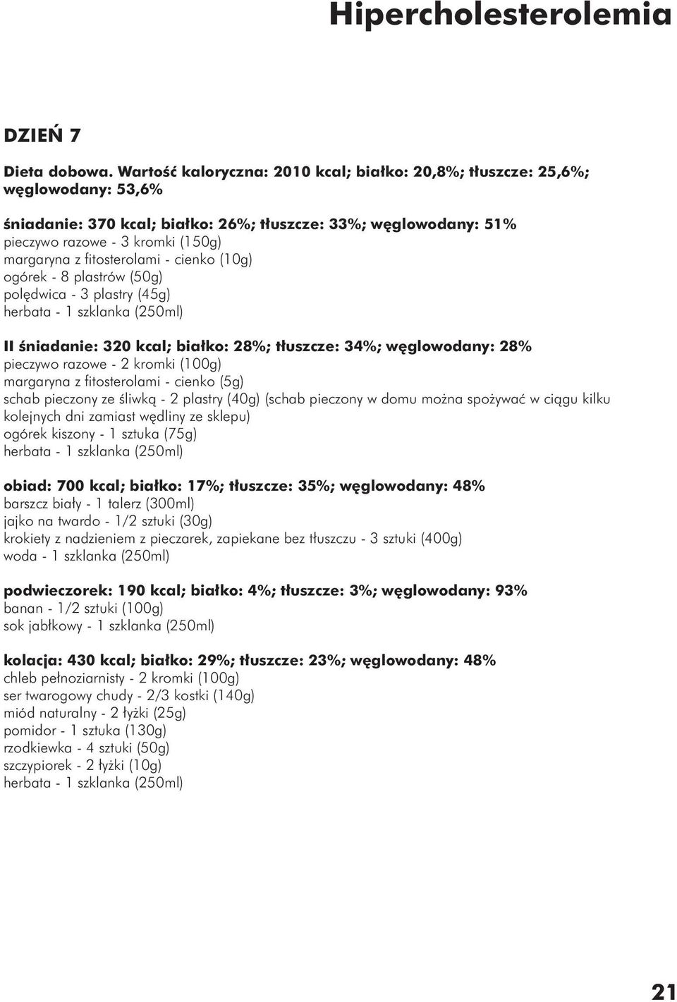 fitosterolami - cienko (10g) ogórek - 8 plastrów (50g) polędwica - 3 plastry (45g) II śniadanie: 320 kcal; białko: 28%; tłuszcze: 34%; węglowodany: 28% pieczywo razowe - 2 kromki (100g) schab