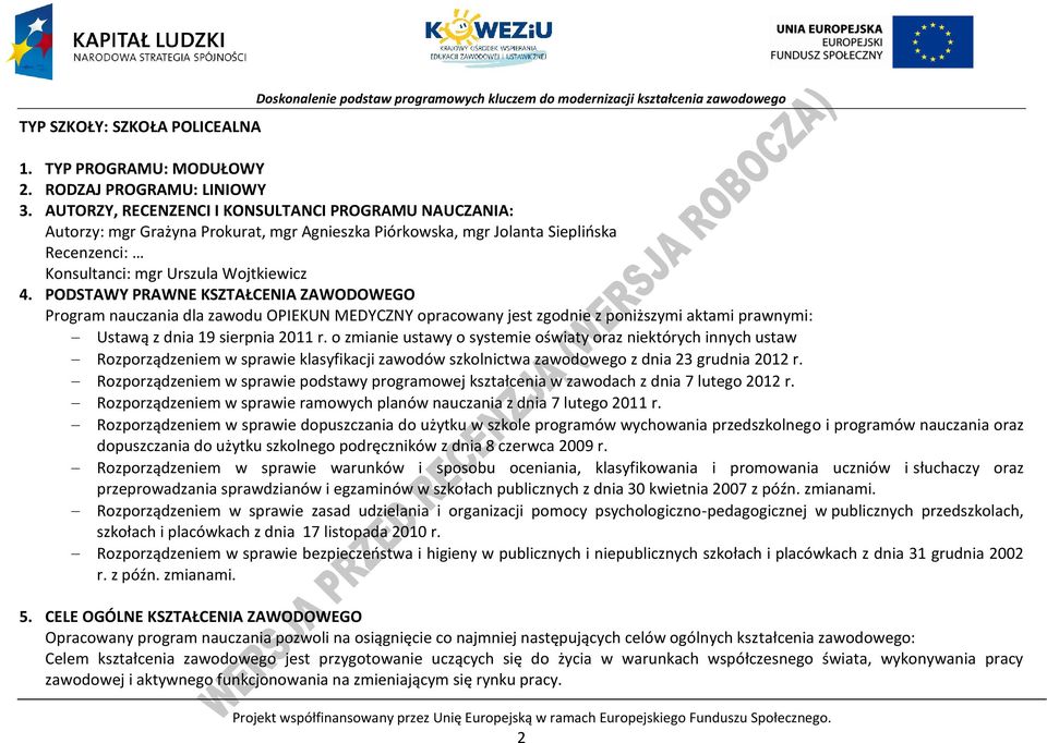 ODSTAWY RAWNE KSZTAŁENIA ZAWODOWEGO rogram nauczania dla zawodu OIEKUN MEDYZNY opracowany jest zgodnie z poniższymi aktami prawnymi: Ustawą z dnia 19 sierpnia 2011 r.