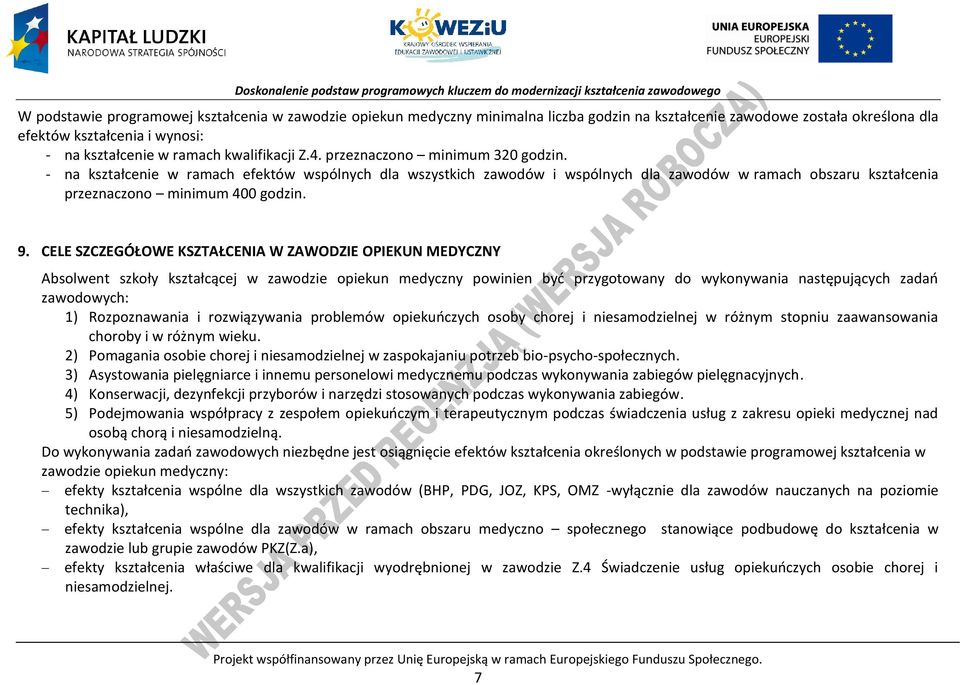 - na kształcenie w ramach efektów wspólnych dla wszystkich zawodów i wspólnych dla zawodów w ramach obszaru kształcenia przeznaczono minimum 400 godzin. 9.