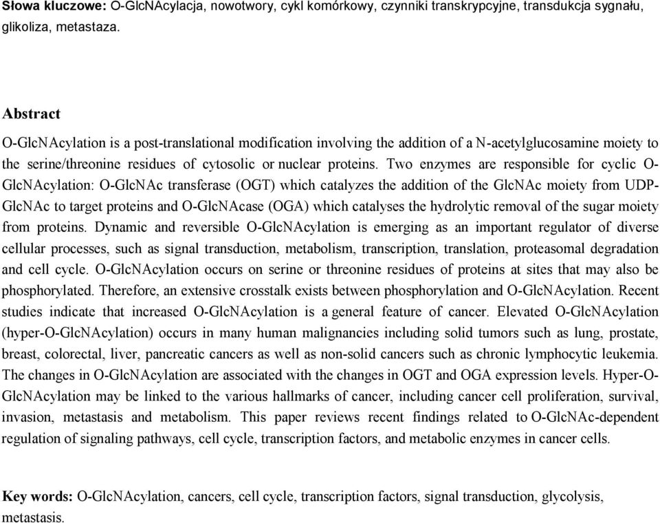 Two enzymes are responsible for cyclic O- GlcNAcylation: O-GlcNAc transferase (OGT) which catalyzes the addition of the GlcNAc moiety from UDP- GlcNAc to target proteins and O-GlcNAcase (OGA) which