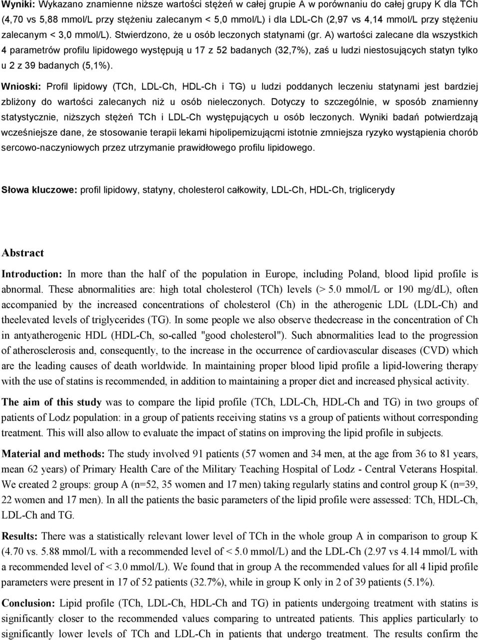 A) wartości zalecane dla wszystkich 4 parametrów profilu lipidowego występują u 17 z 52 badanych (32,7%), zaś u ludzi niestosujących statyn tylko u 2 z 39 badanych (5,1%).