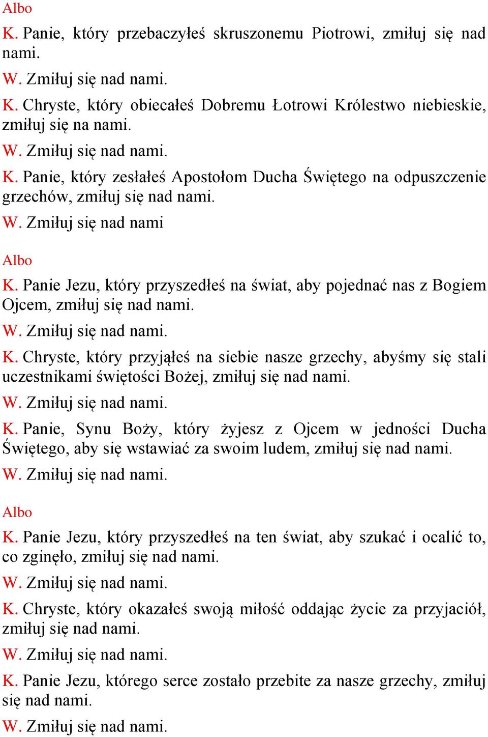 abyśmy się stali uczestnikami świętości Bożej, Panie, Synu Boży, który żyjesz z Ojcem w jedności Ducha Świętego, aby się wstawiać za swoim ludem, Panie Jezu, który przyszedłeś na