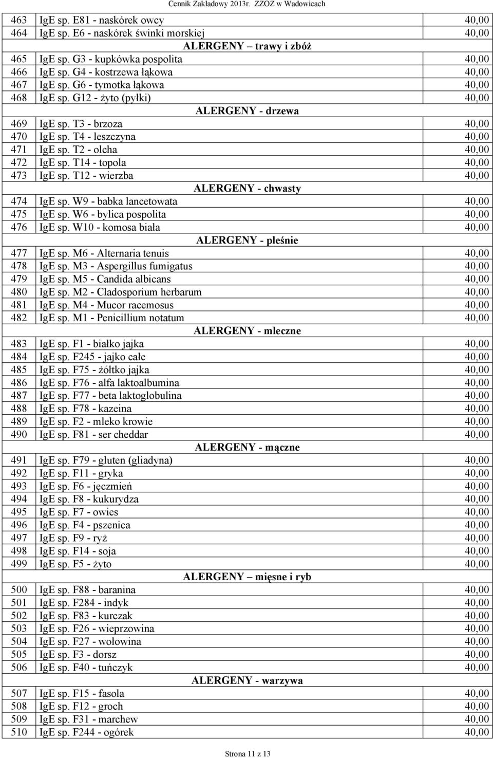 T2 - olcha 40,00 472 IgE sp. T14 - topola 40,00 473 IgE sp. T12 - wierzba 40,00 ALERGENY - chwasty 474 IgE sp. W9 - babka lancetowata 40,00 475 IgE sp. W6 - bylica pospolita 40,00 476 IgE sp.