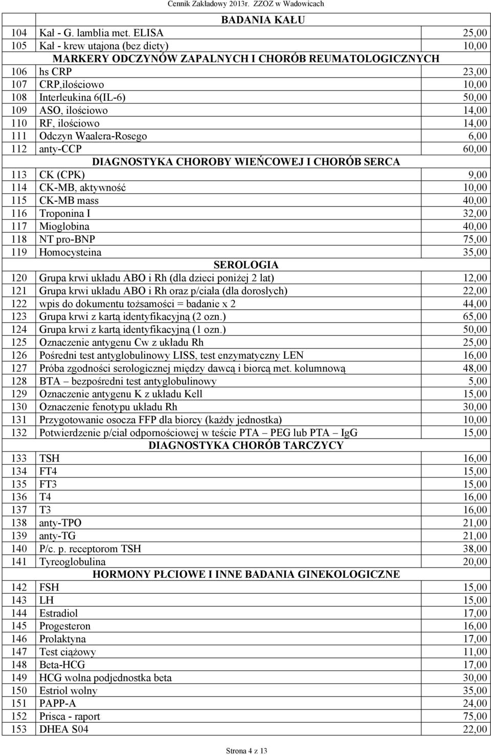 14,00 110 RF, ilościowo 14,00 111 Odczyn Waalera-Rosego 6,00 112 anty-ccp 60,00 DIAGNOSTYKA CHOROBY WIEŃCOWEJ I CHORÓB SERCA 113 CK (CPK) 9,00 114 CK-MB, aktywność 10,00 115 CK-MB mass 40,00 116