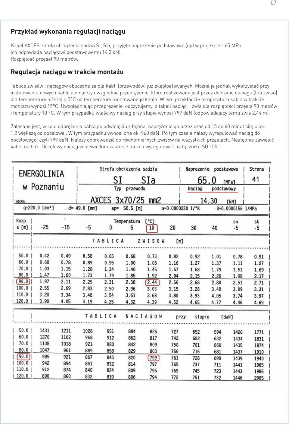 Można je jednak wykorzystać przy instalowaniu nowych kabli, ale należy uwzględnić przeprężenie, które realizowane jest przez dobranie naciągu (lub zwisu) dla temperatury niższej o 5 C od temperatury