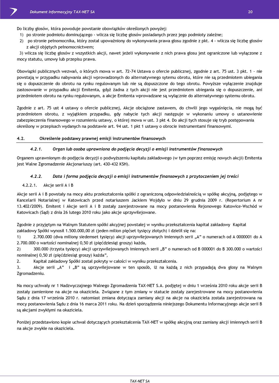 4 - wlicza się liczbę głosów z akcji objętych pełnomocnictwem; 3) wlicza się liczbę głosów z wszystkich akcji, nawet jeżeli wykonywanie z nich prawa głosu jest ograniczone lub wyłączone z mocy