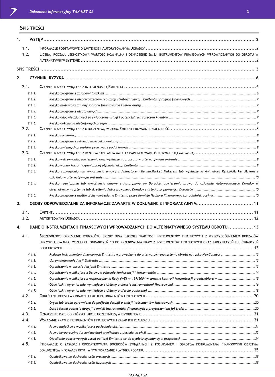 .. 7 2.1.3. Ryzyko możliwości zmiany sposobu finansowania i celów emisji... 7 2.1.4. Ryzyko związane z utratą danych... 7 2.1.5.