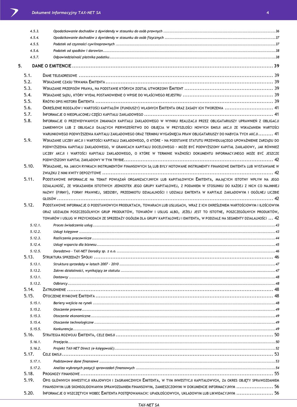 .. 39 5.4. WSKAZANIE SĄDU, KTÓRY WYDAŁ POSTANOWIENIE O WPISIE DO WŁAŚCIWEGO REJESTRU... 39 5.5. KRÓTKI OPIS HISTORII EMITENTA... 39 5.6.