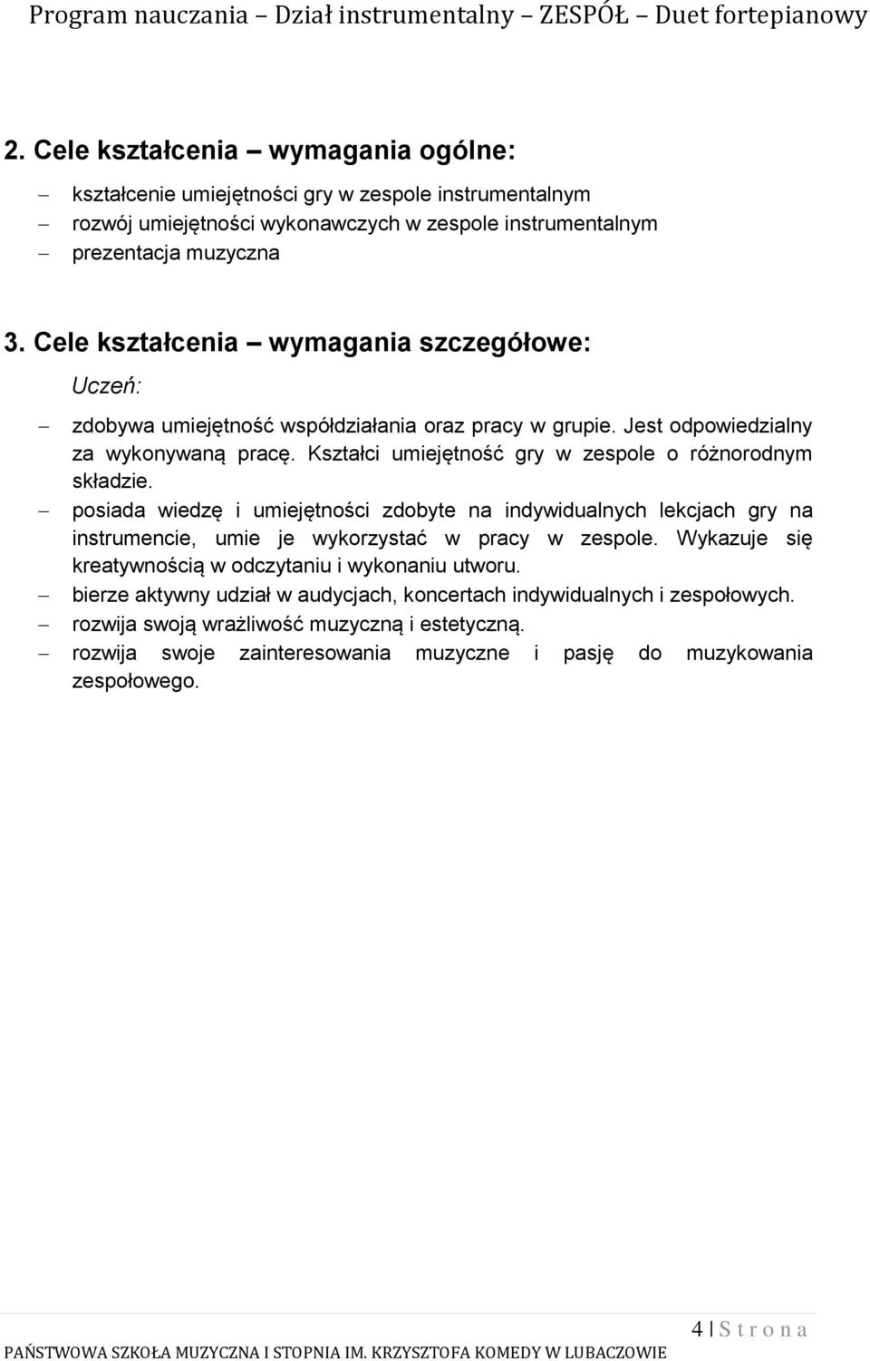 Kształci umiejętność gry w zespole o różnorodnym składzie. posiada wiedzę i umiejętności zdobyte na indywidualnych lekcjach gry na instrumencie, umie je wykorzystać w pracy w zespole.