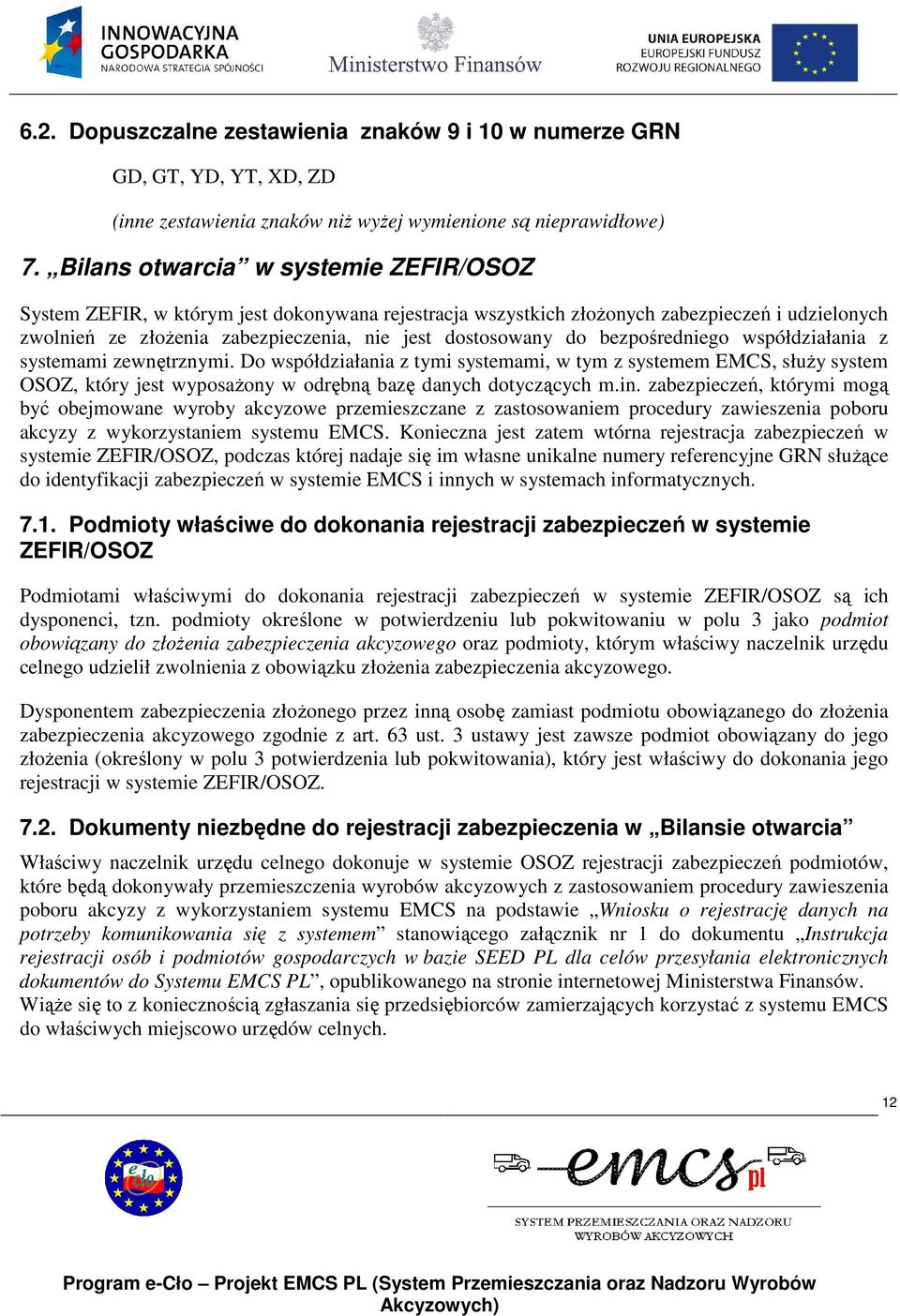 bezpośredniego współdziałania z systemami zewnętrznymi. Do współdziałania z tymi systemami, w tym z systemem EMCS, słuŝy system OSOZ, który jest wyposaŝony w odrębną bazę danych dotyczących m.in.