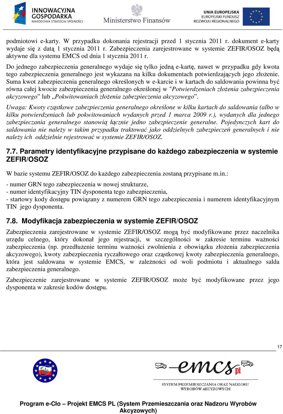 Do jednego zabezpieczenia generalnego wydaje się tylko jedną e-kartę, nawet w przypadku gdy kwota tego zabezpieczenia generalnego jest wykazana na kilku dokumentach potwierdzających jego złoŝenie.