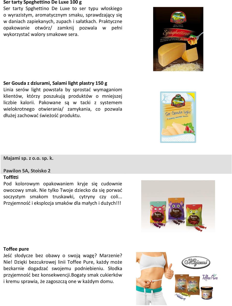 Ser Gouda z dziurami, Salami light plastry 150 g Linia serów light powstała by sprostać wymaganiom klientów, którzy poszukują produktów o mniejszej liczbie kalorii.