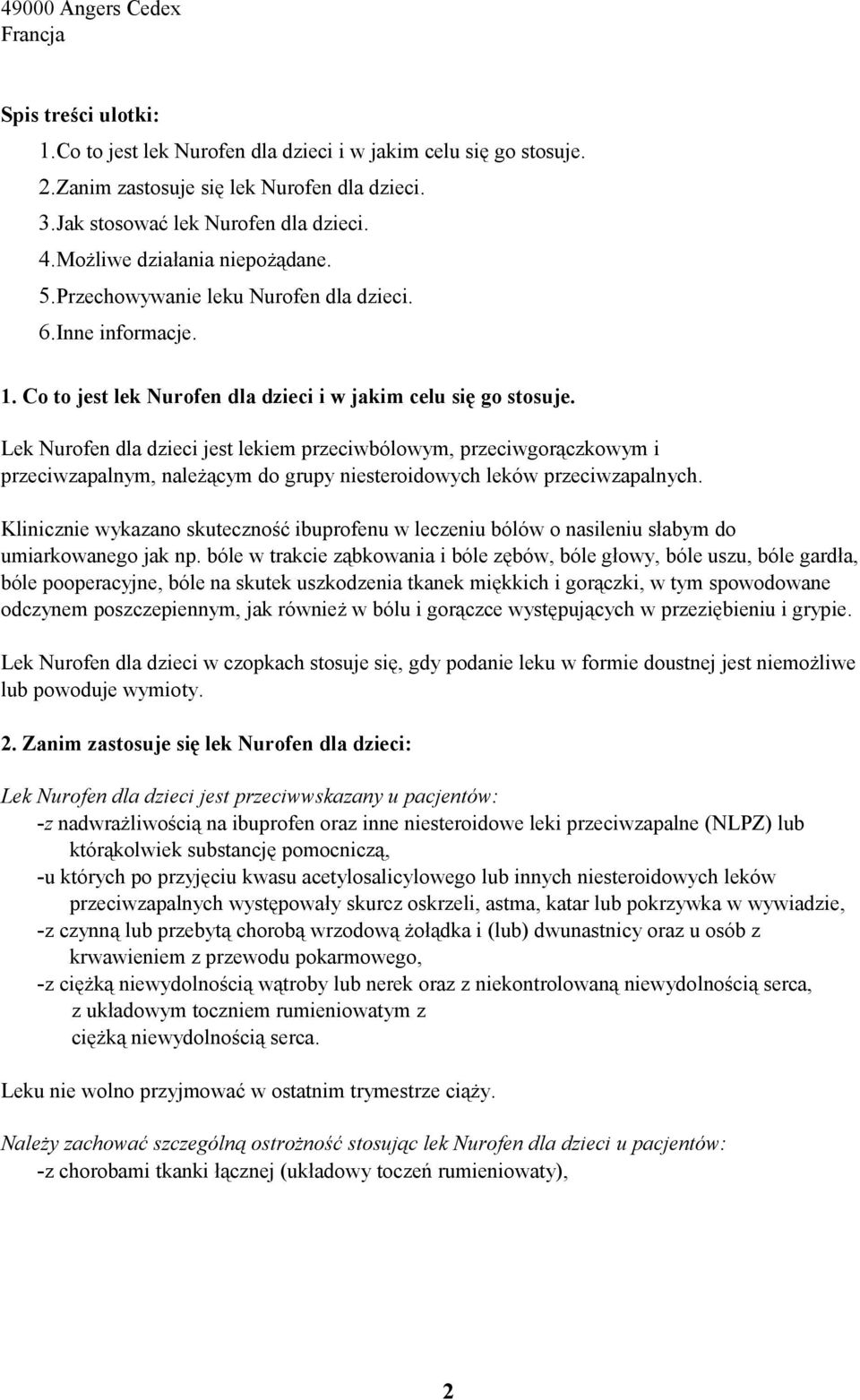 Lek Nurofen dla dzieci jest lekiem przeciwbólowym, przeciwgorączkowym i przeciwzapalnym, należącym do grupy niesteroidowych leków przeciwzapalnych.