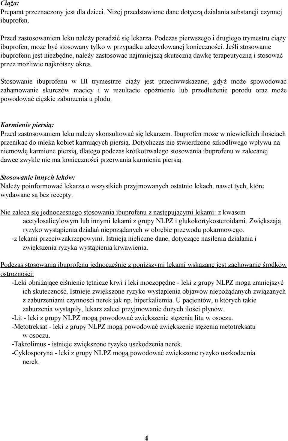 Jeśli stosowanie ibuprofenu jest niezbędne, należy zastosować najmniejszą skuteczną dawkę terapeutyczną i stosować przez możliwie najkrótszy okres.