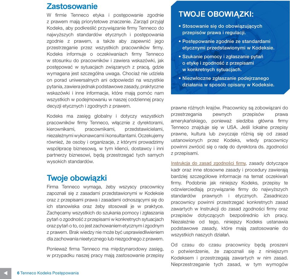 pracowników firmy. Kodeks informuje o oczekiwaniach firmy Tenneco w stosunku do pracowników i zawiera wskazówki, jak postępować w sytuacjach związanych z pracą, gdzie wymagana jest szczególna uwaga.