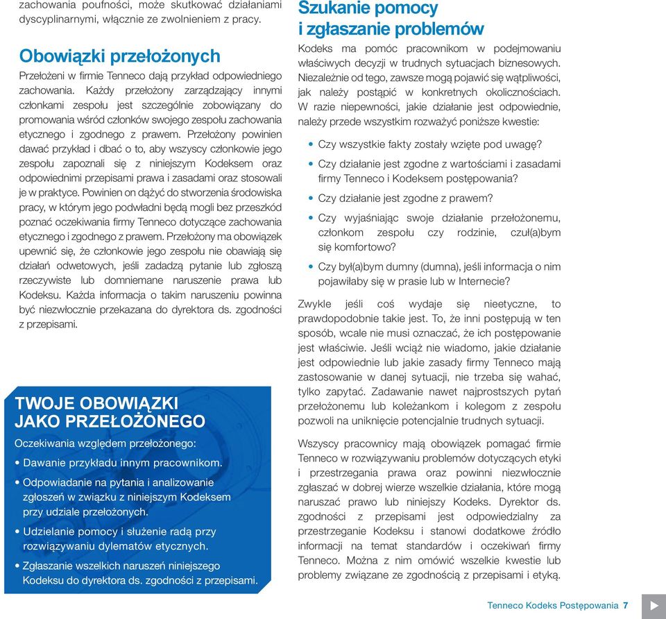 Przełożony powinien dawać przykład i dbać o to, aby wszyscy członkowie jego zespołu zapoznali się z niniejszym Kodeksem oraz odpowiednimi przepisami prawa i zasadami oraz stosowali je w praktyce.