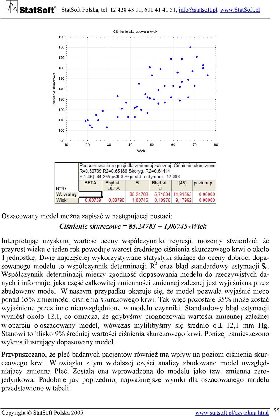 jednostkę. Dwie najczęściej wykorzystywane statystyki służące do oceny dobroci dopasowanego modelu to współczynnik determinacji R 2 oraz błąd standardowy estymacji S e.