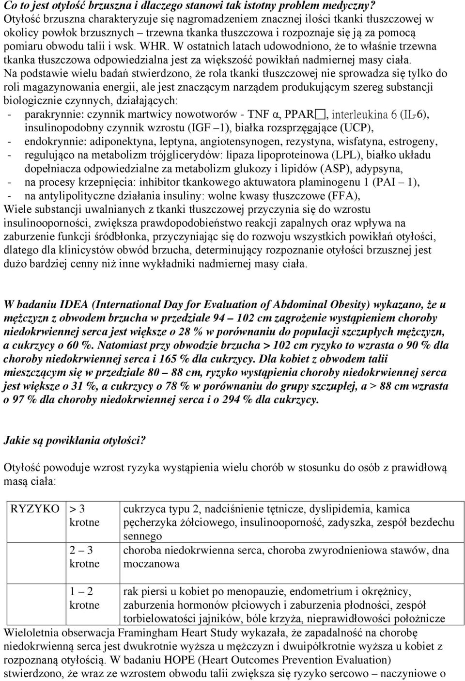 WHR. W ostatnich latach udowodniono, że to właśnie trzewna tkanka tłuszczowa odpowiedzialna jest za większość powikłań nadmiernej masy ciała.