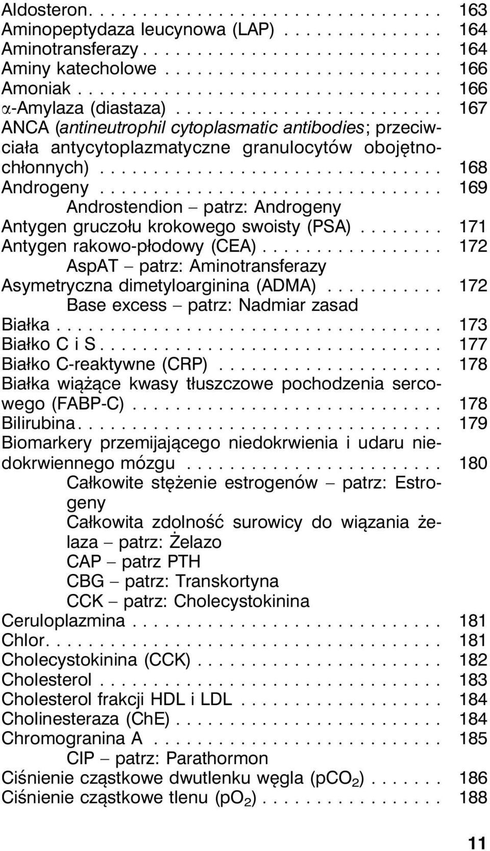 .. 169 Androstendion patrz: Androgeny Antygen gruczołu krokowego swoisty (PSA)... 171 Antygen rakowo-płodowy (CEA)... 172 AspAT patrz: Aminotransferazy Asymetryczna dimetyloarginina (ADMA).